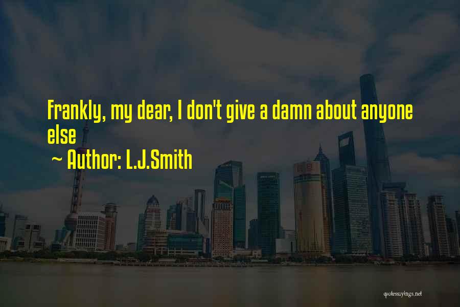 L.J.Smith Quotes: Frankly, My Dear, I Don't Give A Damn About Anyone Else