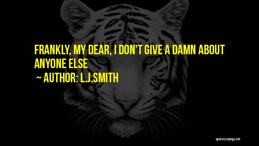 L.J.Smith Quotes: Frankly, My Dear, I Don't Give A Damn About Anyone Else