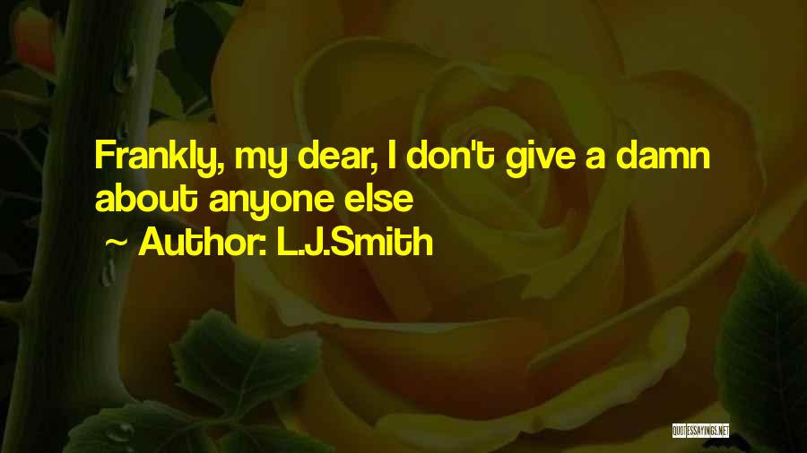 L.J.Smith Quotes: Frankly, My Dear, I Don't Give A Damn About Anyone Else