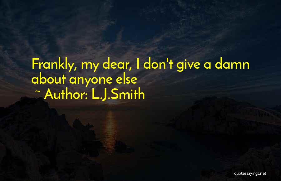 L.J.Smith Quotes: Frankly, My Dear, I Don't Give A Damn About Anyone Else