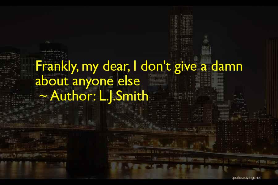 L.J.Smith Quotes: Frankly, My Dear, I Don't Give A Damn About Anyone Else