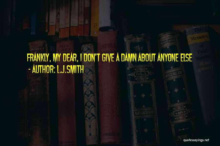 L.J.Smith Quotes: Frankly, My Dear, I Don't Give A Damn About Anyone Else