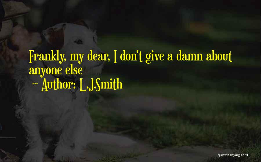 L.J.Smith Quotes: Frankly, My Dear, I Don't Give A Damn About Anyone Else