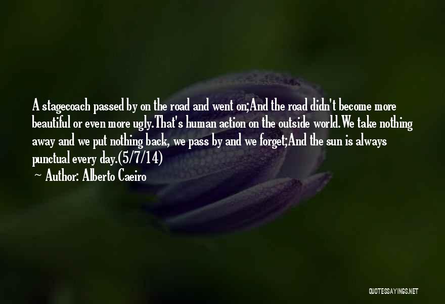 Alberto Caeiro Quotes: A Stagecoach Passed By On The Road And Went On;and The Road Didn't Become More Beautiful Or Even More Ugly.that's