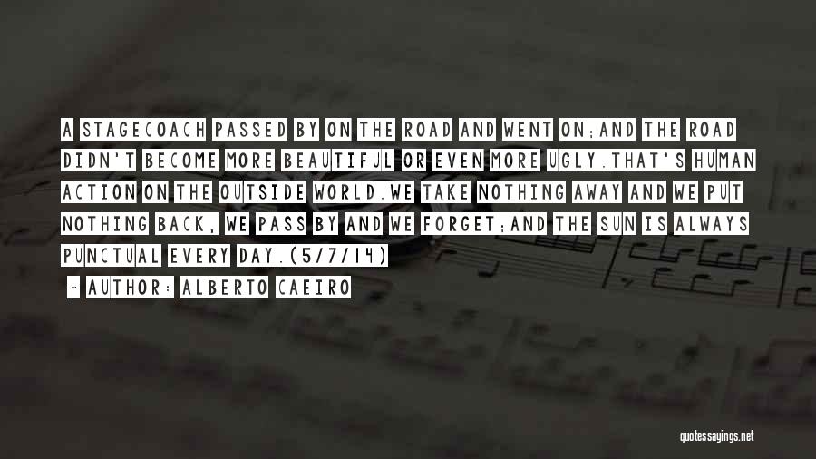 Alberto Caeiro Quotes: A Stagecoach Passed By On The Road And Went On;and The Road Didn't Become More Beautiful Or Even More Ugly.that's