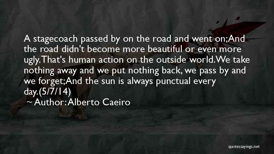 Alberto Caeiro Quotes: A Stagecoach Passed By On The Road And Went On;and The Road Didn't Become More Beautiful Or Even More Ugly.that's