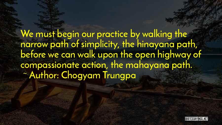 Chogyam Trungpa Quotes: We Must Begin Our Practice By Walking The Narrow Path Of Simplicity, The Hinayana Path, Before We Can Walk Upon