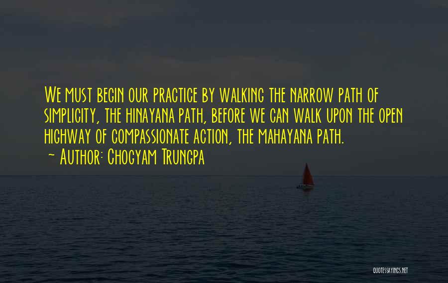 Chogyam Trungpa Quotes: We Must Begin Our Practice By Walking The Narrow Path Of Simplicity, The Hinayana Path, Before We Can Walk Upon