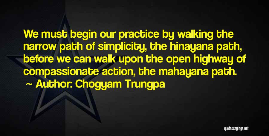 Chogyam Trungpa Quotes: We Must Begin Our Practice By Walking The Narrow Path Of Simplicity, The Hinayana Path, Before We Can Walk Upon