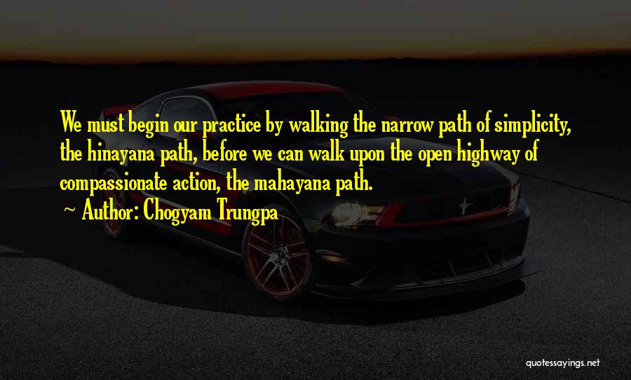 Chogyam Trungpa Quotes: We Must Begin Our Practice By Walking The Narrow Path Of Simplicity, The Hinayana Path, Before We Can Walk Upon