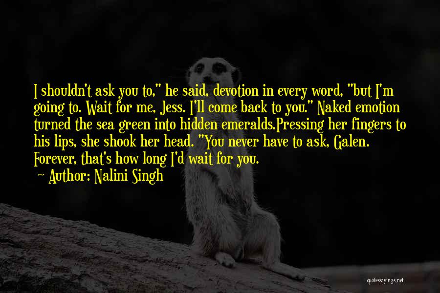 Nalini Singh Quotes: I Shouldn't Ask You To, He Said, Devotion In Every Word, But I'm Going To. Wait For Me, Jess. I'll