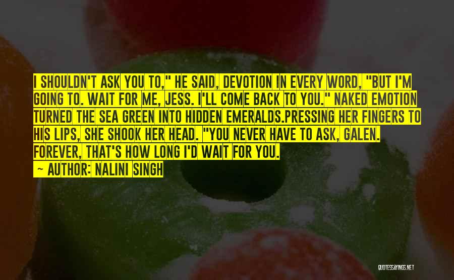 Nalini Singh Quotes: I Shouldn't Ask You To, He Said, Devotion In Every Word, But I'm Going To. Wait For Me, Jess. I'll