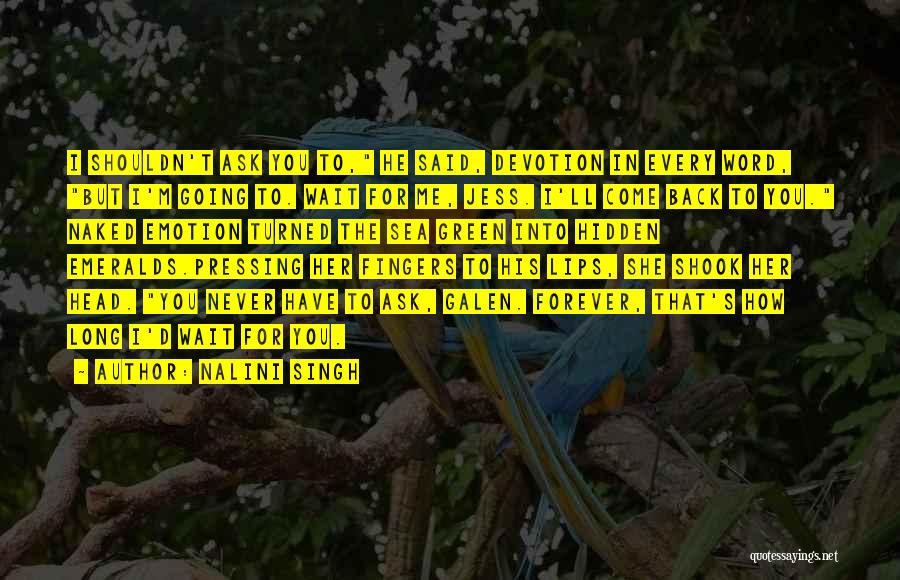Nalini Singh Quotes: I Shouldn't Ask You To, He Said, Devotion In Every Word, But I'm Going To. Wait For Me, Jess. I'll
