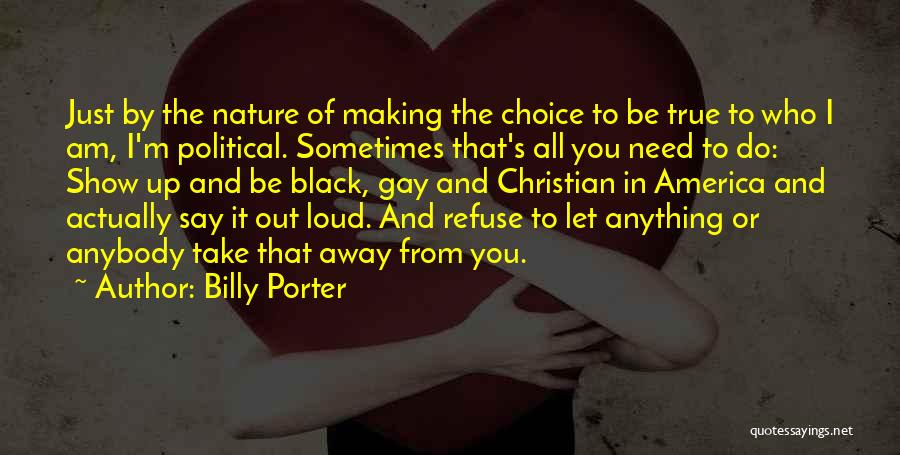Billy Porter Quotes: Just By The Nature Of Making The Choice To Be True To Who I Am, I'm Political. Sometimes That's All