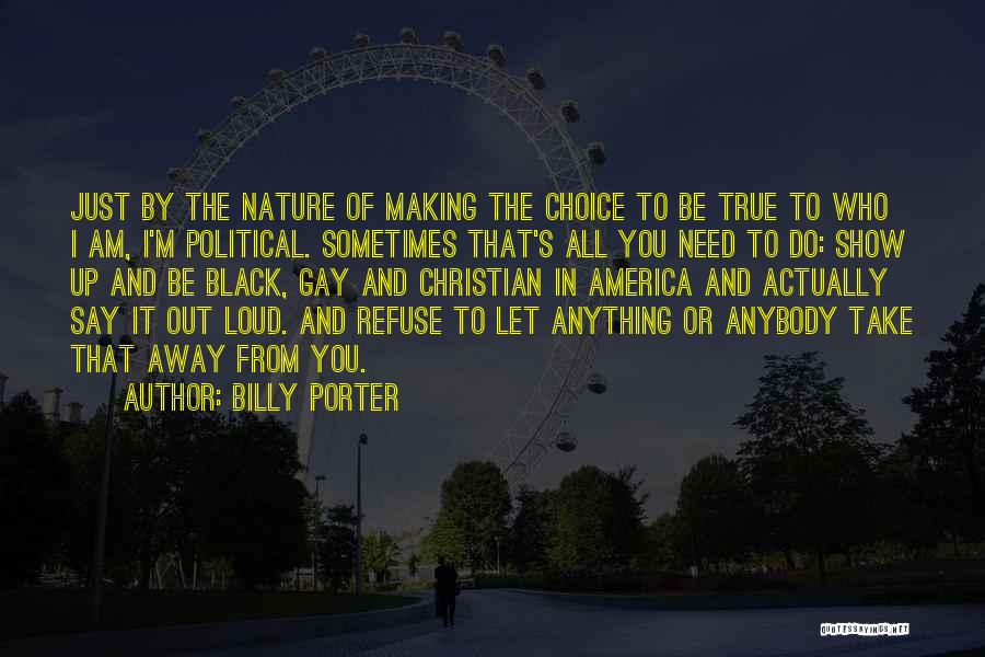 Billy Porter Quotes: Just By The Nature Of Making The Choice To Be True To Who I Am, I'm Political. Sometimes That's All