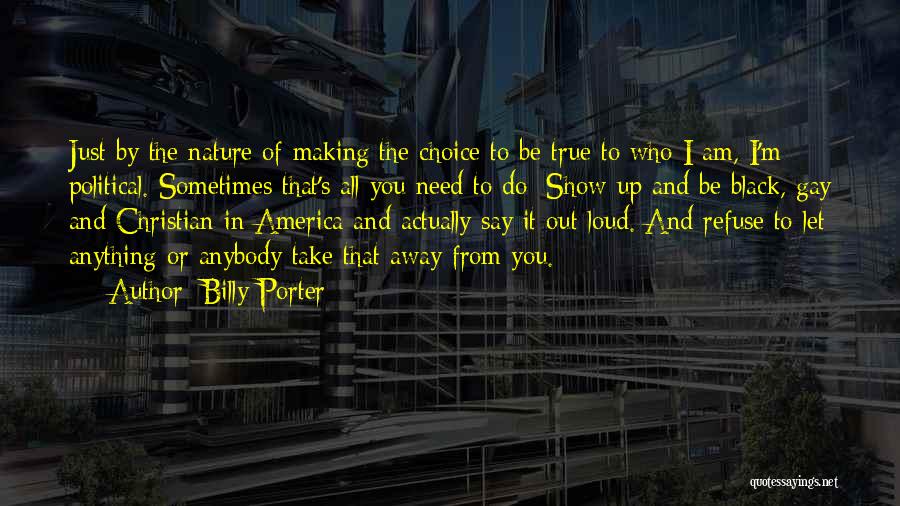 Billy Porter Quotes: Just By The Nature Of Making The Choice To Be True To Who I Am, I'm Political. Sometimes That's All