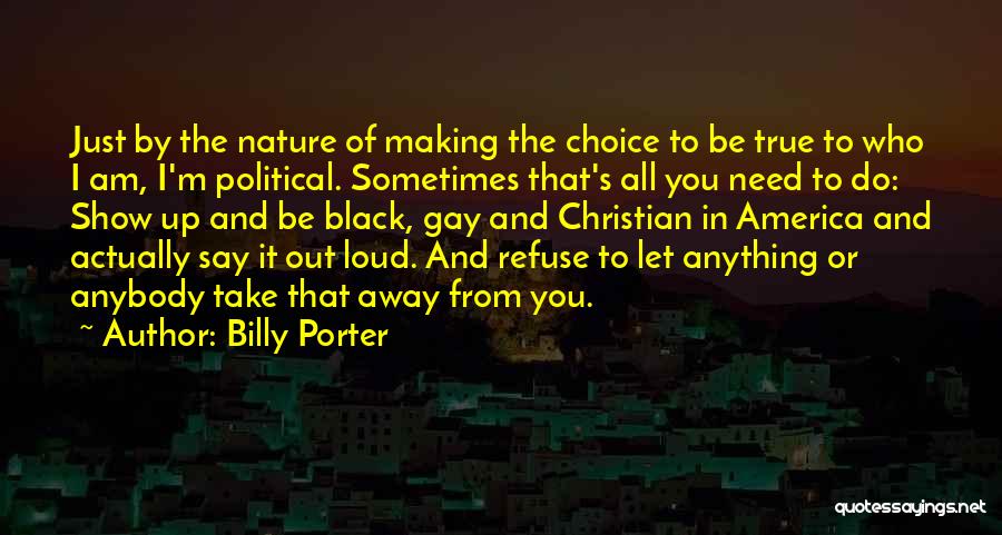 Billy Porter Quotes: Just By The Nature Of Making The Choice To Be True To Who I Am, I'm Political. Sometimes That's All