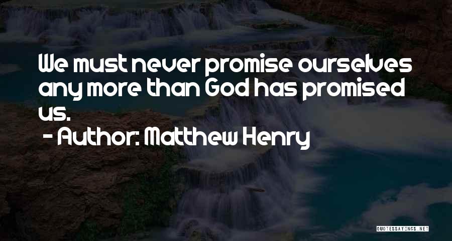 Matthew Henry Quotes: We Must Never Promise Ourselves Any More Than God Has Promised Us.