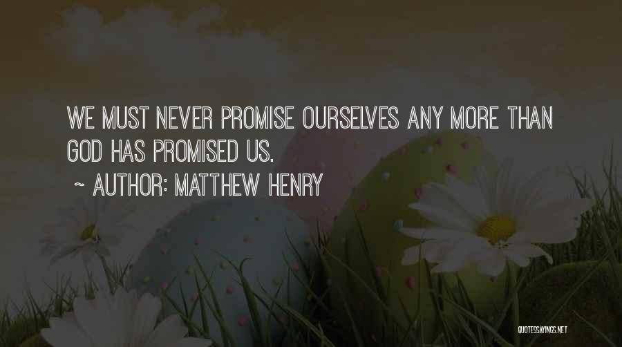 Matthew Henry Quotes: We Must Never Promise Ourselves Any More Than God Has Promised Us.