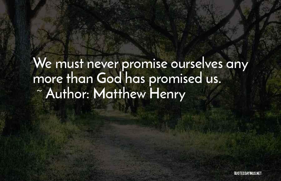 Matthew Henry Quotes: We Must Never Promise Ourselves Any More Than God Has Promised Us.