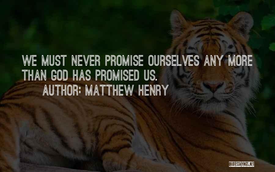 Matthew Henry Quotes: We Must Never Promise Ourselves Any More Than God Has Promised Us.