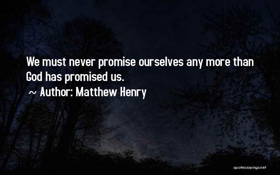 Matthew Henry Quotes: We Must Never Promise Ourselves Any More Than God Has Promised Us.
