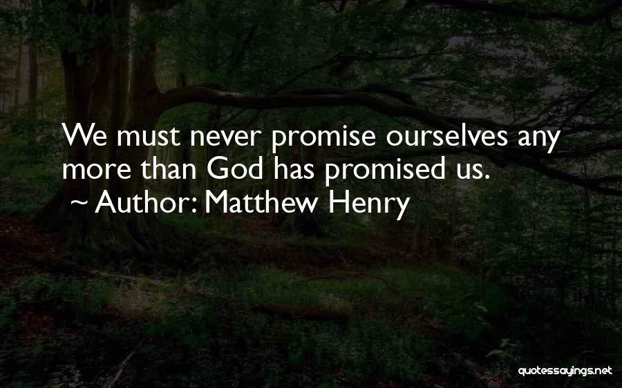Matthew Henry Quotes: We Must Never Promise Ourselves Any More Than God Has Promised Us.