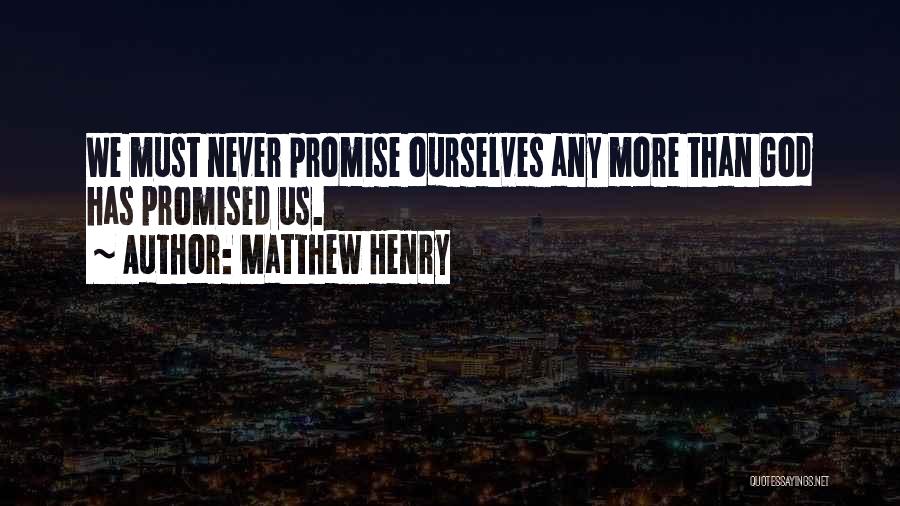 Matthew Henry Quotes: We Must Never Promise Ourselves Any More Than God Has Promised Us.