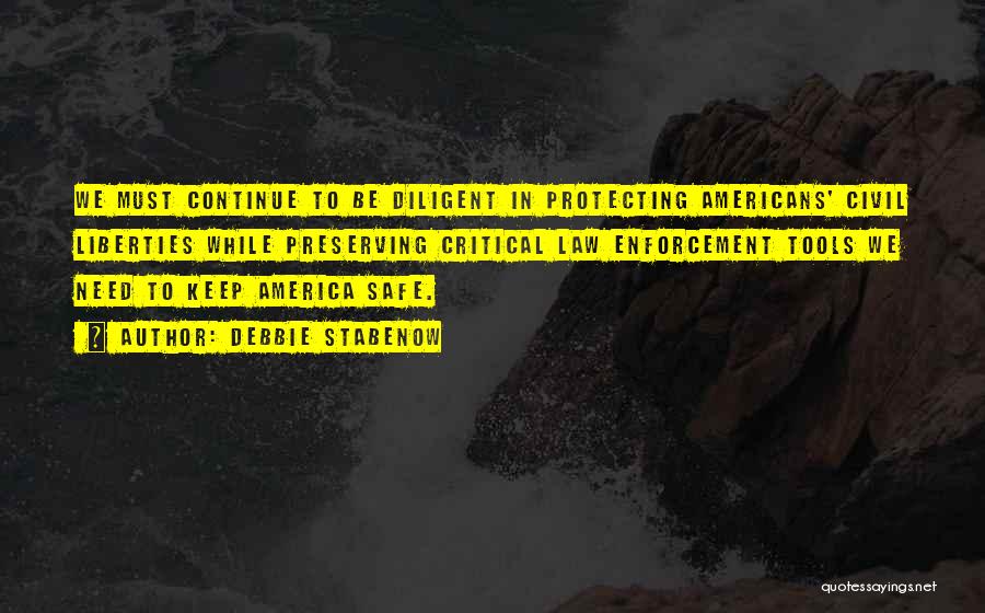Debbie Stabenow Quotes: We Must Continue To Be Diligent In Protecting Americans' Civil Liberties While Preserving Critical Law Enforcement Tools We Need To