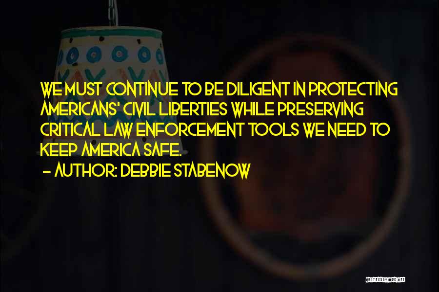 Debbie Stabenow Quotes: We Must Continue To Be Diligent In Protecting Americans' Civil Liberties While Preserving Critical Law Enforcement Tools We Need To
