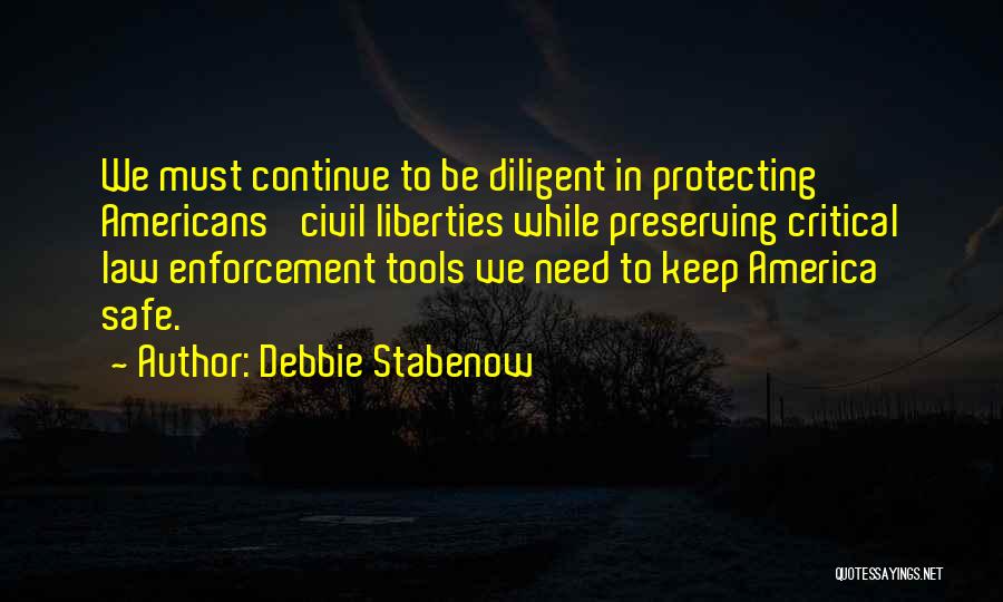 Debbie Stabenow Quotes: We Must Continue To Be Diligent In Protecting Americans' Civil Liberties While Preserving Critical Law Enforcement Tools We Need To