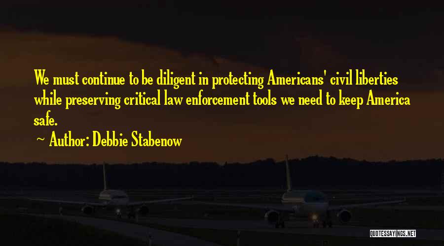Debbie Stabenow Quotes: We Must Continue To Be Diligent In Protecting Americans' Civil Liberties While Preserving Critical Law Enforcement Tools We Need To
