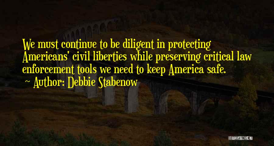 Debbie Stabenow Quotes: We Must Continue To Be Diligent In Protecting Americans' Civil Liberties While Preserving Critical Law Enforcement Tools We Need To