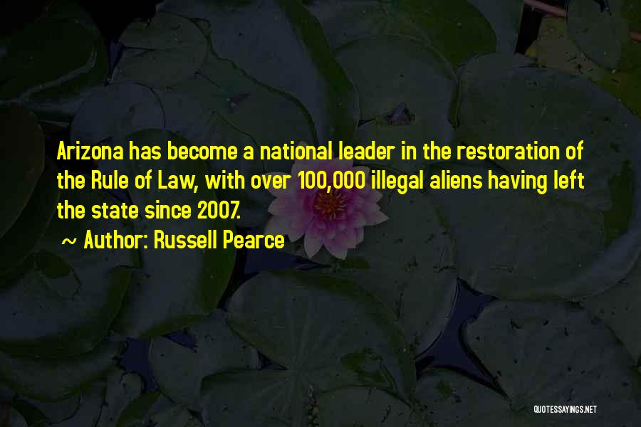 Russell Pearce Quotes: Arizona Has Become A National Leader In The Restoration Of The Rule Of Law, With Over 100,000 Illegal Aliens Having