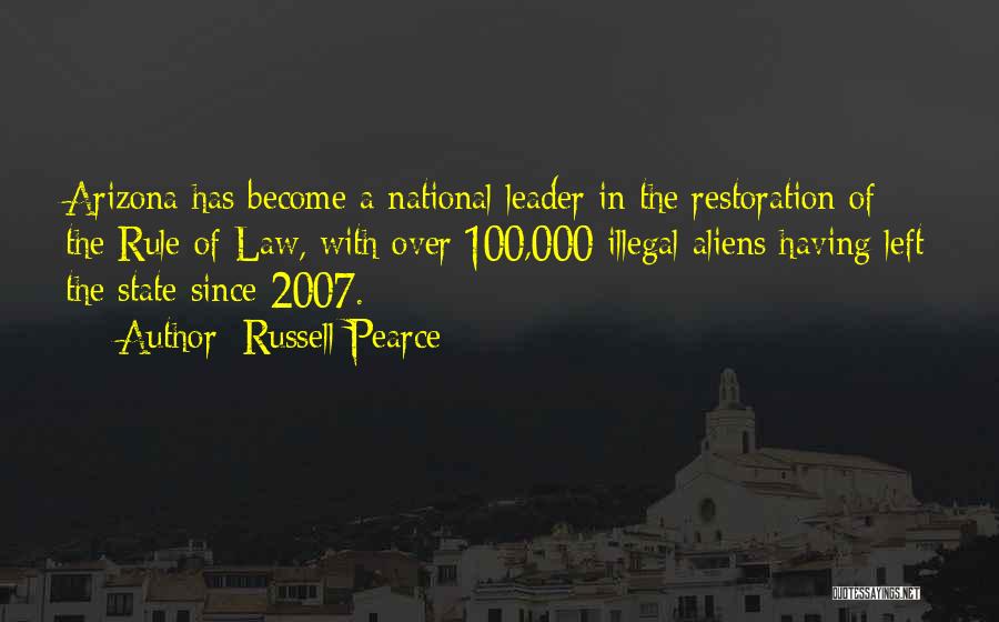 Russell Pearce Quotes: Arizona Has Become A National Leader In The Restoration Of The Rule Of Law, With Over 100,000 Illegal Aliens Having