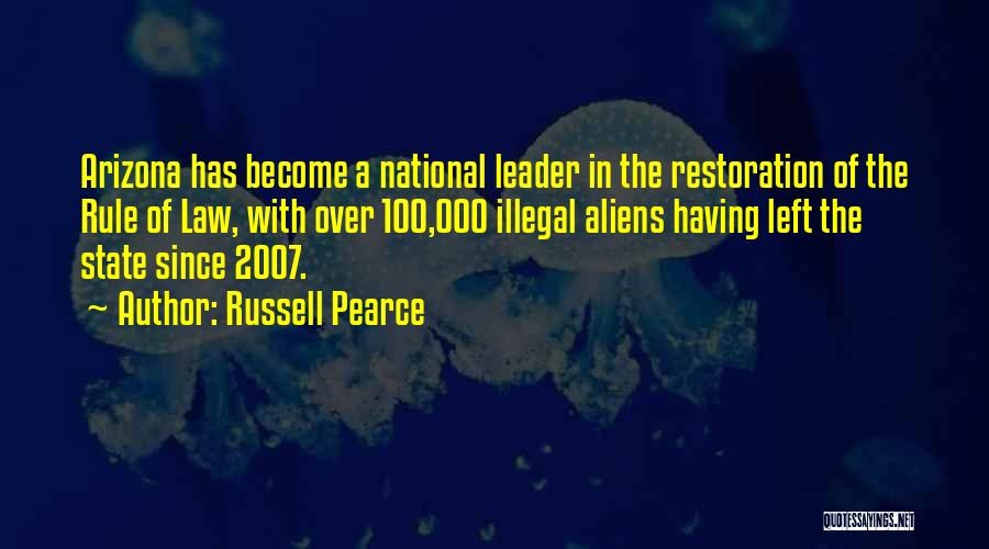 Russell Pearce Quotes: Arizona Has Become A National Leader In The Restoration Of The Rule Of Law, With Over 100,000 Illegal Aliens Having