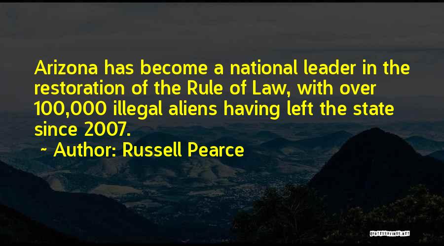 Russell Pearce Quotes: Arizona Has Become A National Leader In The Restoration Of The Rule Of Law, With Over 100,000 Illegal Aliens Having