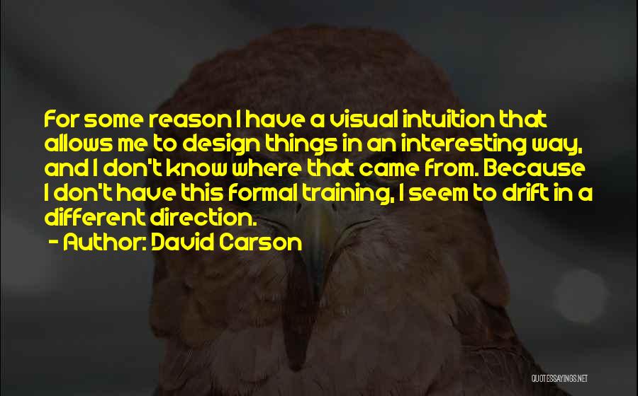 David Carson Quotes: For Some Reason I Have A Visual Intuition That Allows Me To Design Things In An Interesting Way, And I