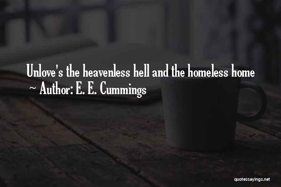 E. E. Cummings Quotes: Unlove's The Heavenless Hell And The Homeless Home