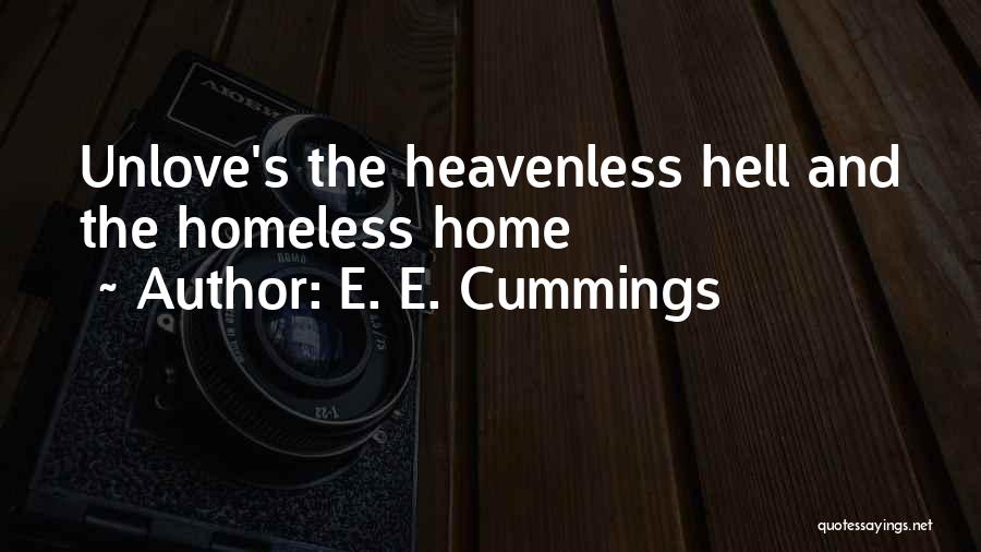 E. E. Cummings Quotes: Unlove's The Heavenless Hell And The Homeless Home