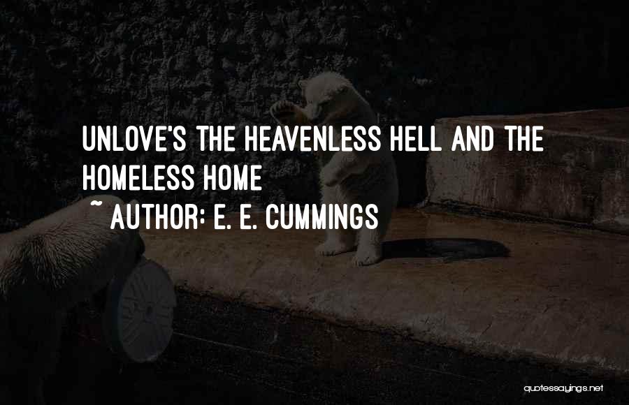 E. E. Cummings Quotes: Unlove's The Heavenless Hell And The Homeless Home