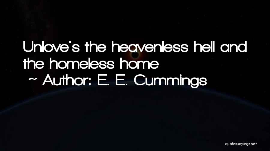 E. E. Cummings Quotes: Unlove's The Heavenless Hell And The Homeless Home