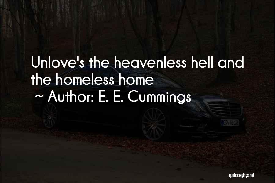 E. E. Cummings Quotes: Unlove's The Heavenless Hell And The Homeless Home