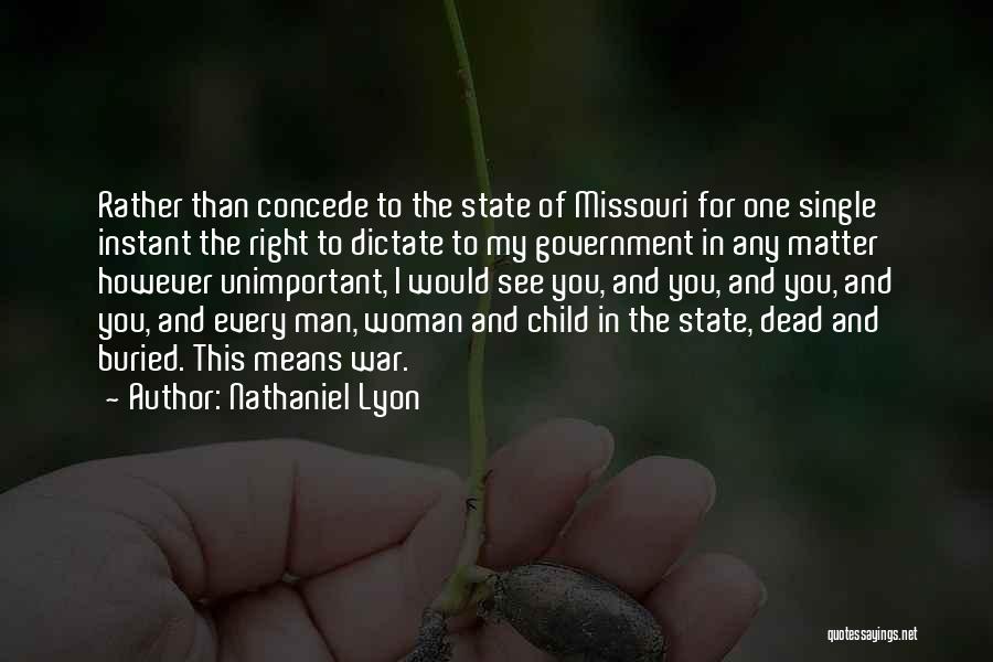 Nathaniel Lyon Quotes: Rather Than Concede To The State Of Missouri For One Single Instant The Right To Dictate To My Government In