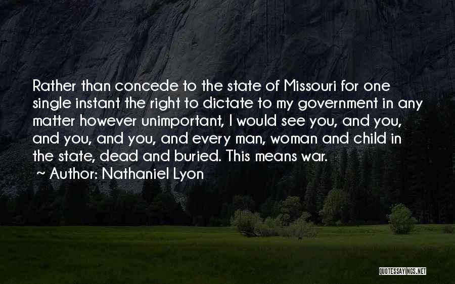 Nathaniel Lyon Quotes: Rather Than Concede To The State Of Missouri For One Single Instant The Right To Dictate To My Government In