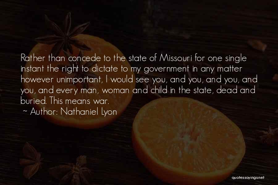 Nathaniel Lyon Quotes: Rather Than Concede To The State Of Missouri For One Single Instant The Right To Dictate To My Government In