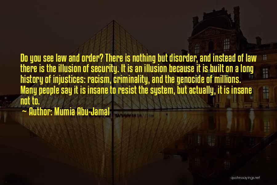 Mumia Abu-Jamal Quotes: Do You See Law And Order? There Is Nothing But Disorder, And Instead Of Law There Is The Illusion Of