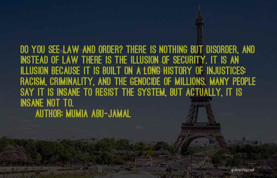Mumia Abu-Jamal Quotes: Do You See Law And Order? There Is Nothing But Disorder, And Instead Of Law There Is The Illusion Of