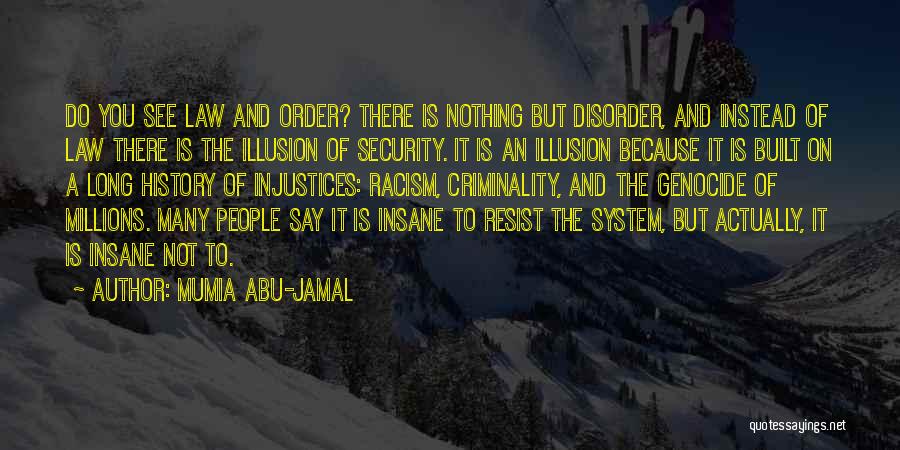Mumia Abu-Jamal Quotes: Do You See Law And Order? There Is Nothing But Disorder, And Instead Of Law There Is The Illusion Of