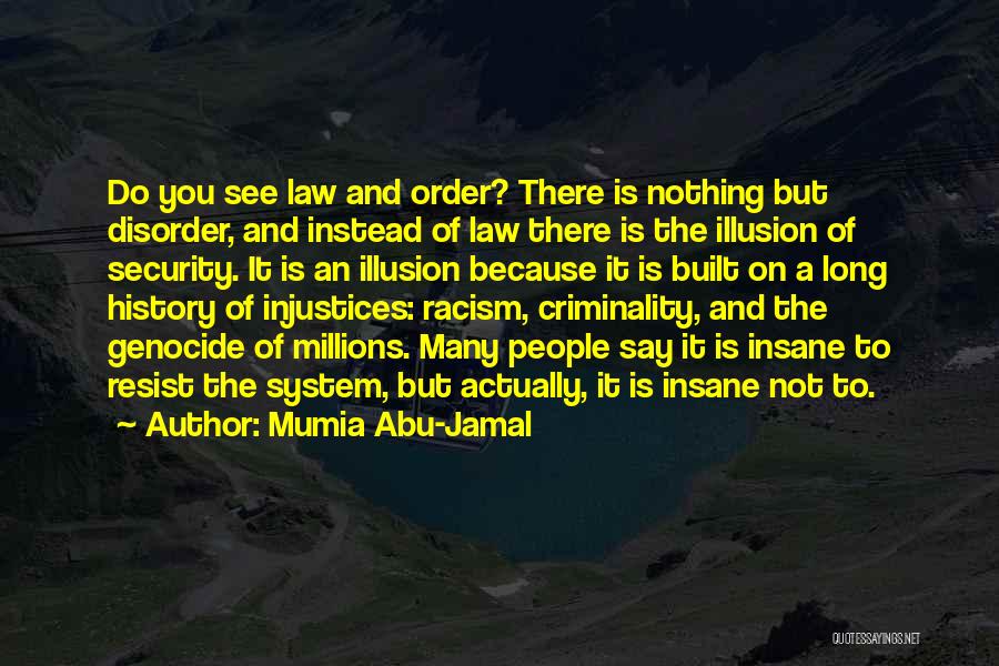 Mumia Abu-Jamal Quotes: Do You See Law And Order? There Is Nothing But Disorder, And Instead Of Law There Is The Illusion Of